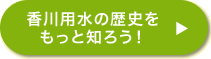 香川用水の歴史をもっと知ろう！